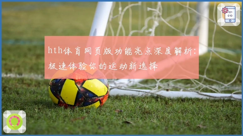 hth体育网页版功能亮点深度解析：极速体验你的运动新选择