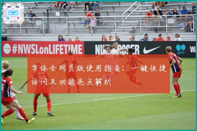 华体会网页版使用指南：一键快捷访问及功能亮点解析