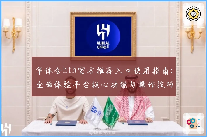 华体会hth官方推荐入口使用指南：全面体验平台核心功能与操作技巧